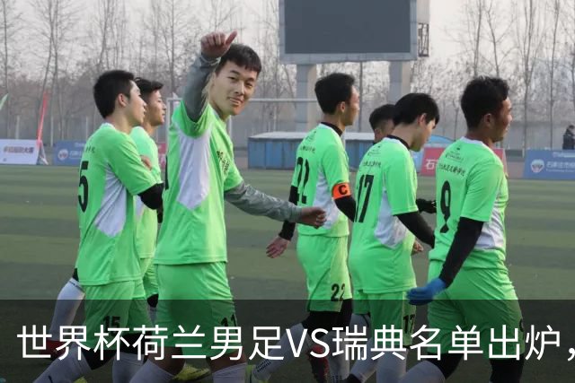 世界杯荷兰男足VS瑞典名单出炉，范戴克领衔首发阵容，CCTV5直播