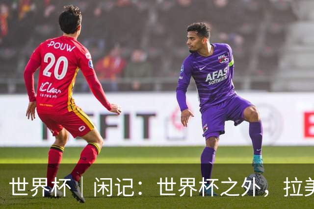 世界杯｜闲记：世界杯之外，拉美足球的银幕回声