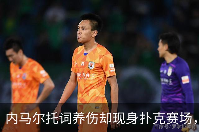 内马尔托词养伤却现身扑克赛场，职业态度再遭巴西舆论炮轰