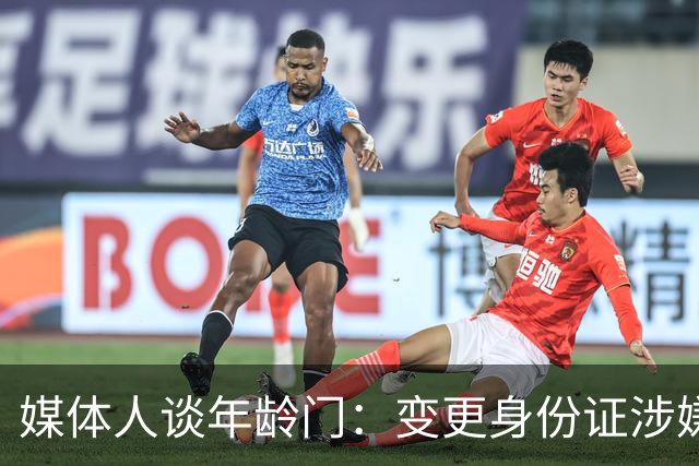 媒体人谈年龄门：变更身份证涉嫌违法 但不在篮协处置职权之内