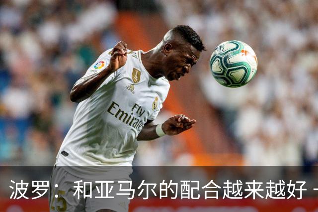 波罗：和亚马尔的配合越来越好 一开始我们就专注于做好本职工作
