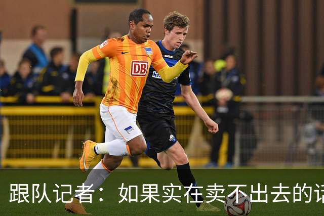 跟队记者：如果实在卖不出去的话，莱奥也有可能留在米兰