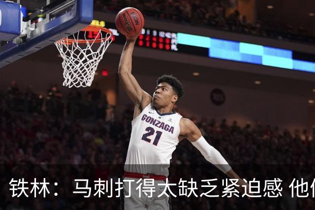 铁林：马刺打得太缺乏紧迫感 他们微小的失误葬送了比赛