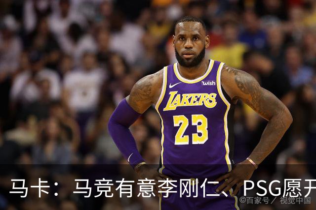 马卡：马竞有意李刚仁、PSG愿开启谈判 球员希望获得更重要角色